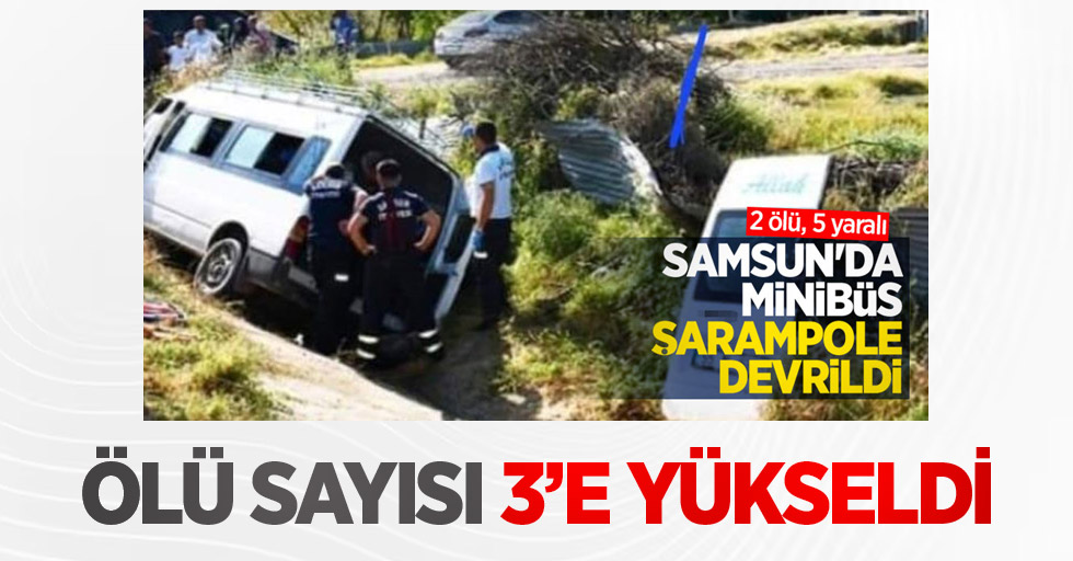 Samsun'da minibüs kazasında ölü sayısı 3'e yükseldi