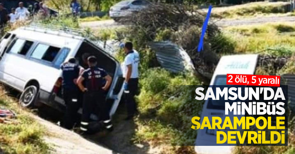 Samsun'da minibüs şarampole devrildi: 2 ölü, 5 yaralı