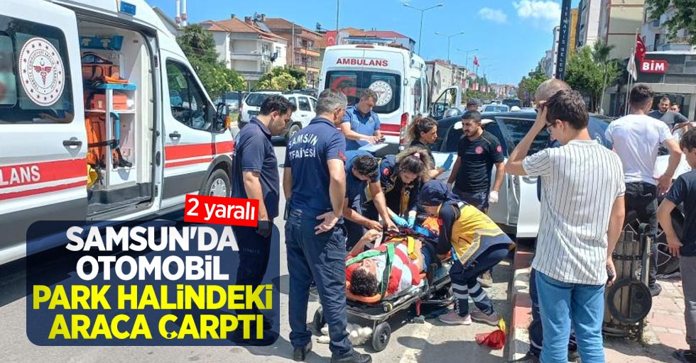 Samsun'da otomobil park halindeki araca çarptı: 2 yaralı