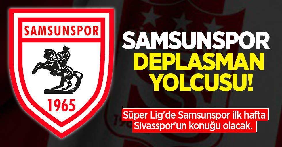 Samsunspor deplasman yolcusu! Süper Lig'de Samsunspor ilk hafta Sivasspor'un konuğu olacak. 
