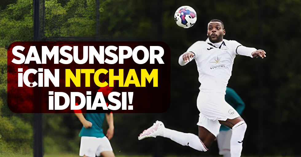Samsunspor için Ntcham iddiası!