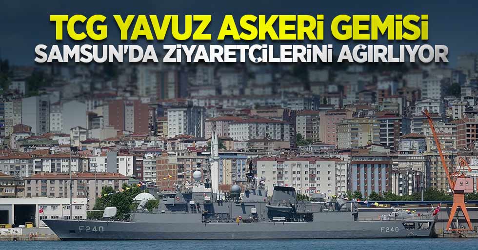 TCG YAVUZ Askeri Gemisi Samsun’da ziyaretçilerini ağırlıyor 