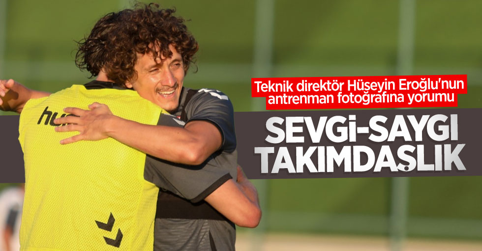 Teknik direktör Hüseyin Eroğlu'nun antrenman fotoğrafına yorumu: SEVGİ-SAYGI-TAKIMDAŞLIK