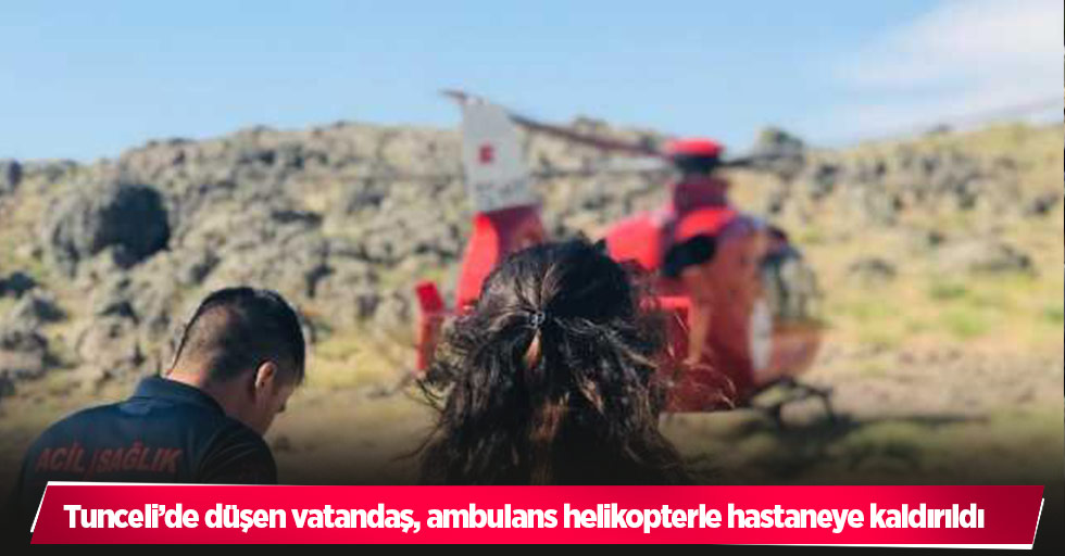 Tunceli’de düşen vatandaş, ambulans helikopterle hastaneye kaldırıldı