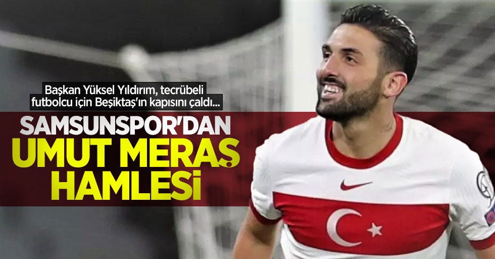 Başkan Yüksel Yıldırım, tecrübeli futbolcu için Beşiktaş'ın kapısını çaldı...  Samsunspor'dan  Umut Meraş  hamlesi
