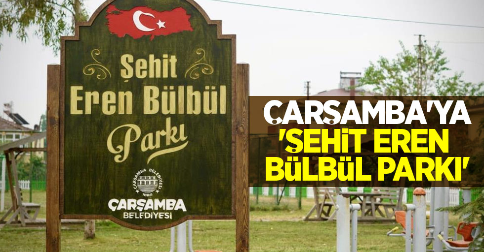 Çarşamba’ya 'Şehit Eren Bülbül Parkı'