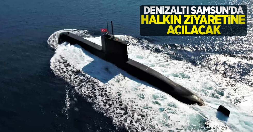 Denizaltı Samsun'da halkın ziyaretine açılacak