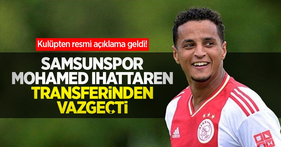 Kulüpten resmi açıklama geldi! Samsunspor, Mohamed Ihattaren transferinden vazgeçti
