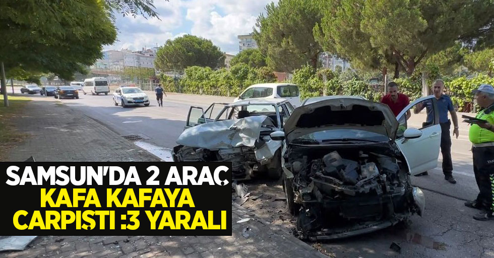 Samsun'da 2 araç kafa kafaya çarpıştı: 3 yaralı