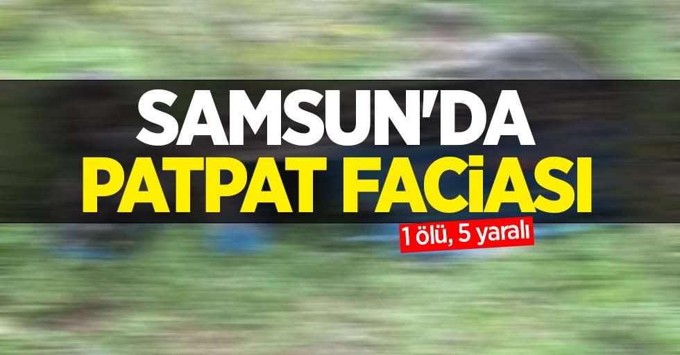 Samsun'da patpat faciası: 1 ölü, 5 yaralı