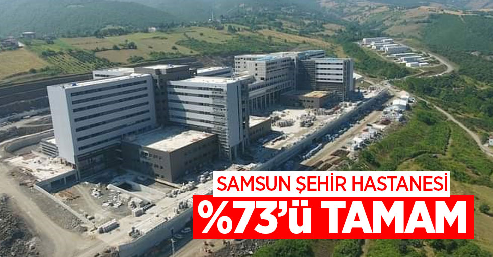 Samsun Şehir Hastanesi inşaatı yüzde 73'e ulaştı