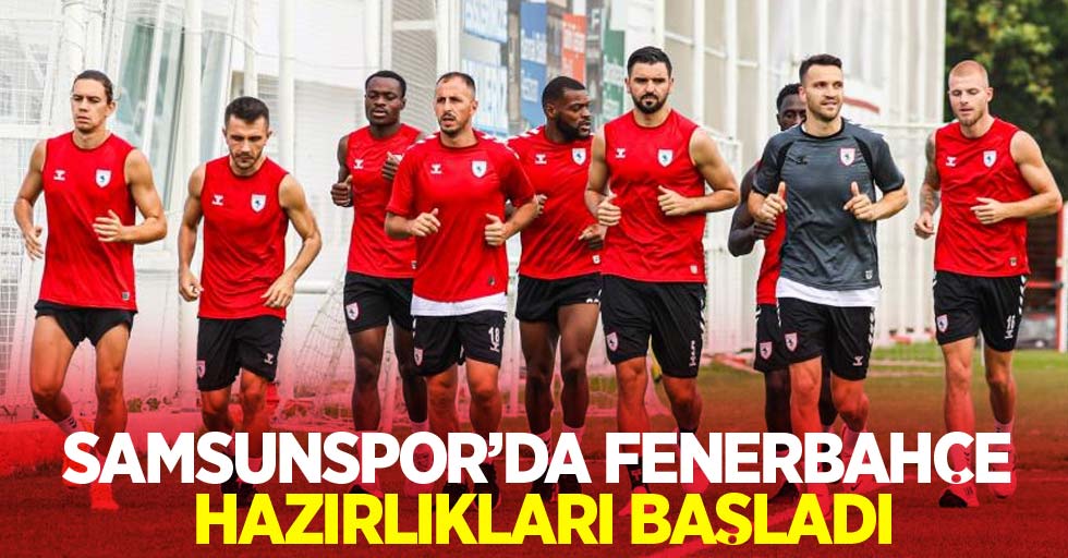 Samsunspor'da Fenerbahçe hazırlıkları başladı