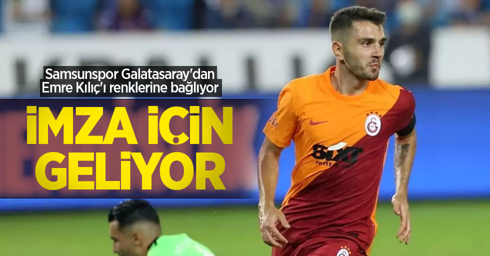 Samsunspor Galatasaray'dan Emre Kılıç'ı renklerine bağlıyor  İMZA İÇİN  GELİYOR 