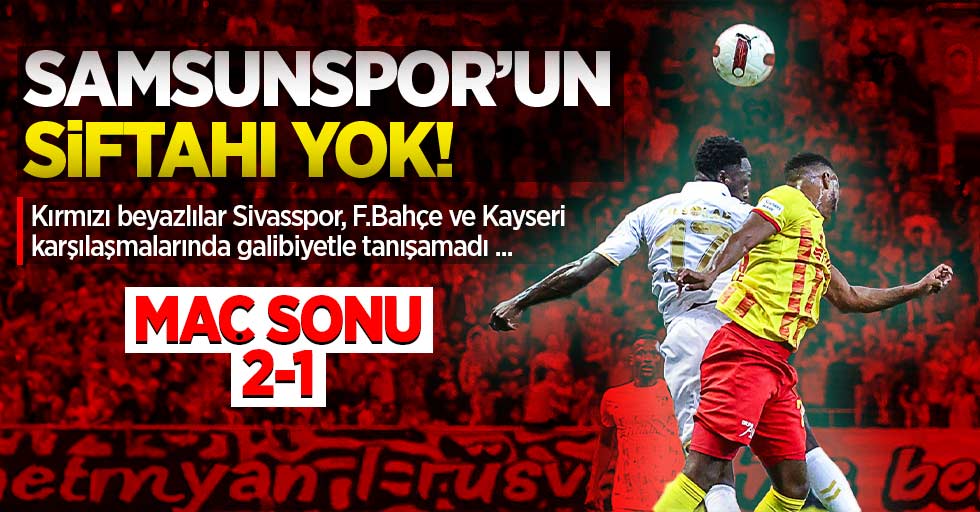 Samsunspor'un Siftahı Yok! Maç Sonu 2-1