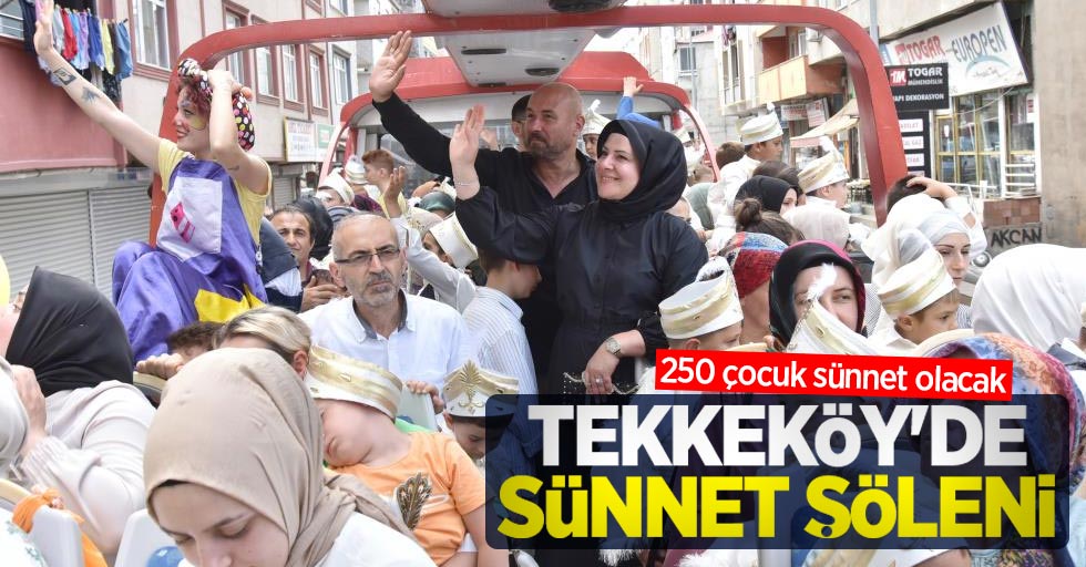 Tekkeköy'de sünnet şöleni: 250 çocuk sünnet olacak