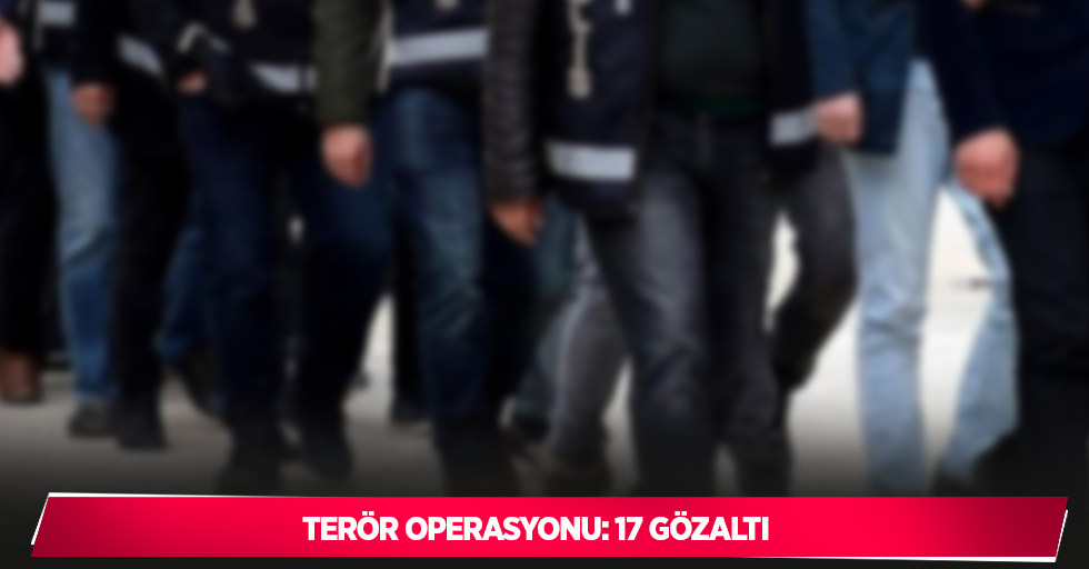 Terör operasyonu: 17 gözaltı