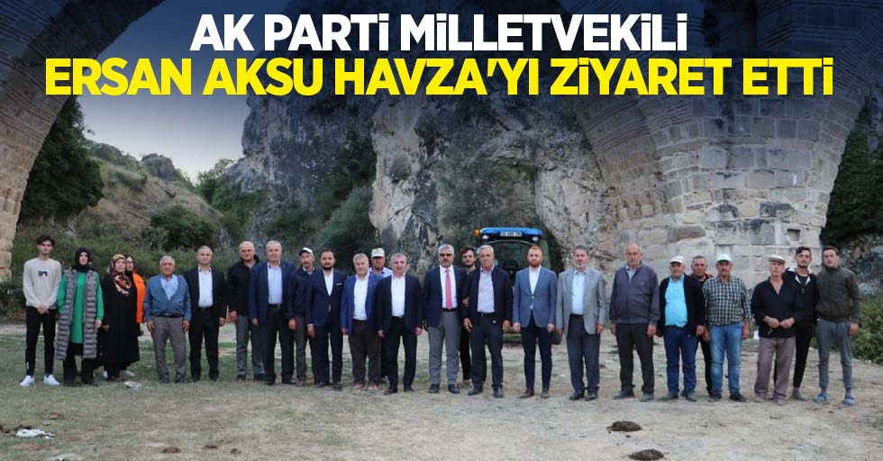 Ak Parti Milletvekili Ersan Aksu Havza’yı ziyaret etti
