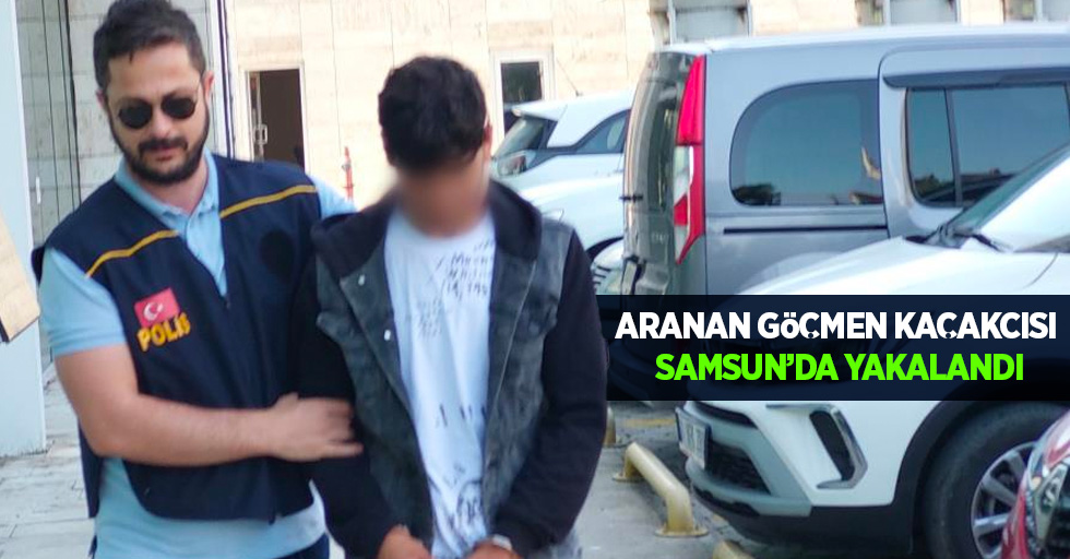 Aranan göçmen kaçakçısı Samsun'da yakalandı