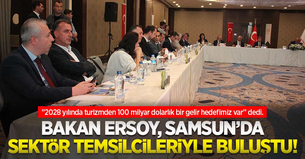 Bakan Ersoy, Samsun’da Sektör Temsilcileriyle buluştu!