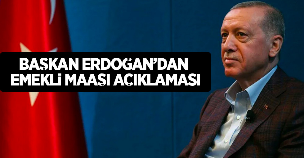 Başkan Erdoğan'dan emekli maaşı açıklaması