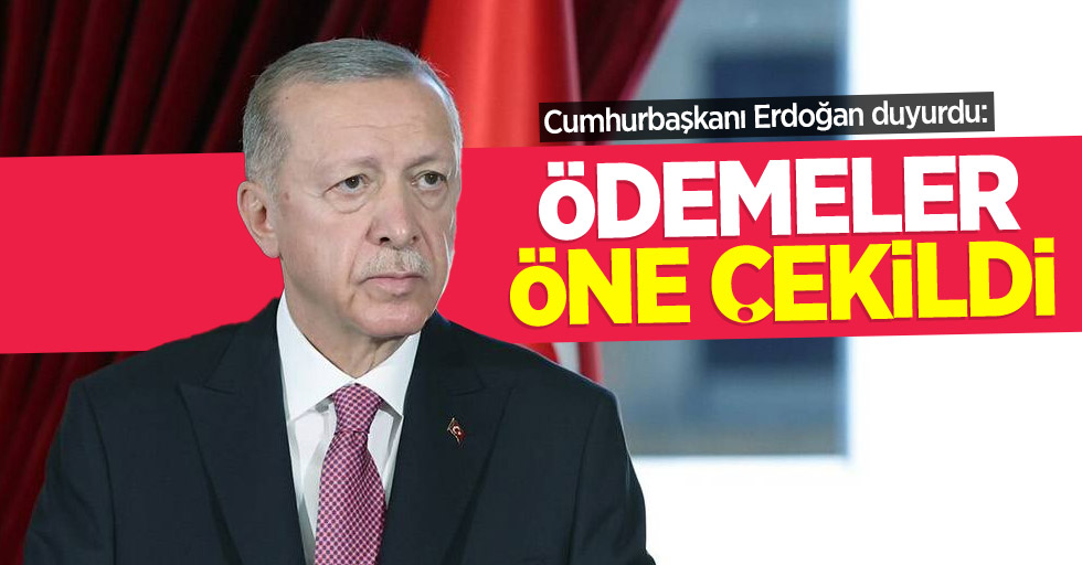 Cumhurbaşkanı Erdoğan duyurdu: Ödemeler öne çekildi 