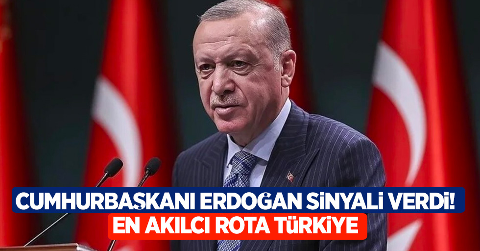Cumhurbaşkanı Erdoğan sinyali verdi! En akılcı rota Türkiye