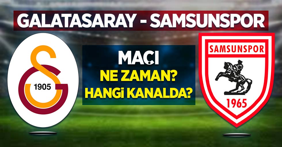 Galatasaray-Samsunspor maçı ne zaman, hangi kanalda?