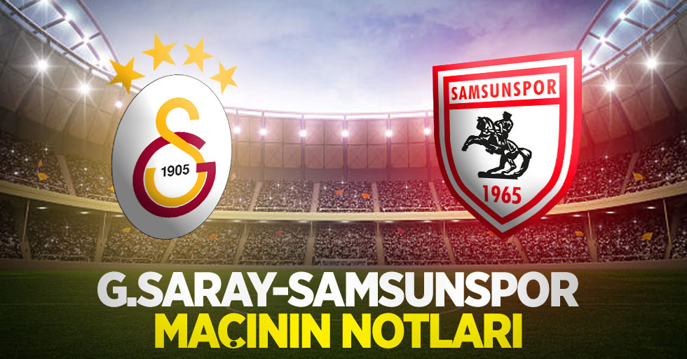 Galatasaray-Samsunspor maçının notları