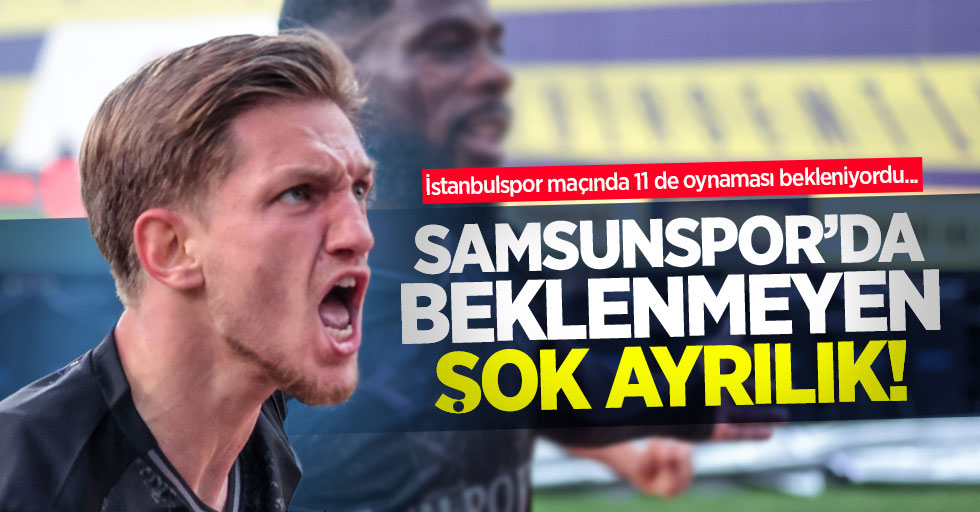 İstanbulspor maçında 11 de oynaması bekleniyordu... Samsunspor'da beklenmeyen şok ayrılık 