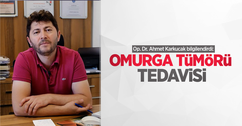 Op. Dr. Ahmet Karkucak bilgilendirdi: Omurga tümörü tedavisi