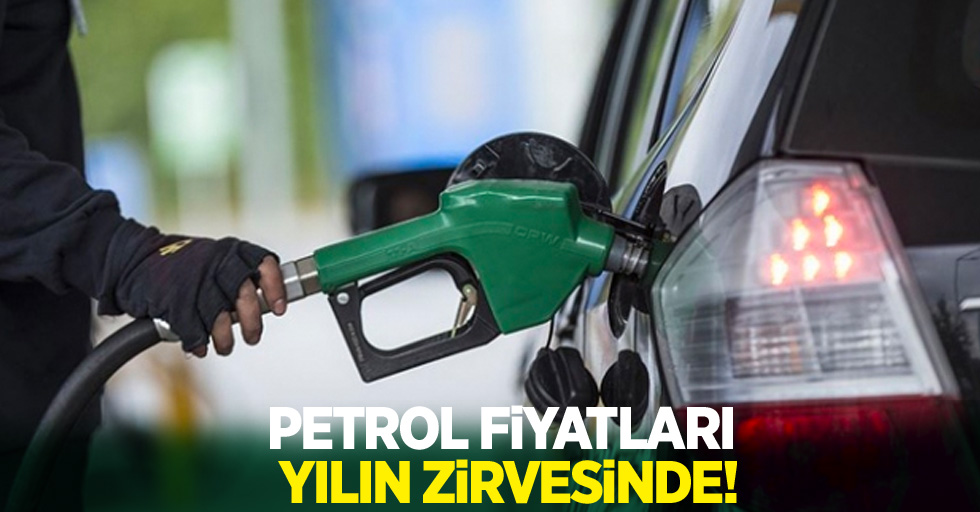 Petrol fiyatları yılın zirvesinde!