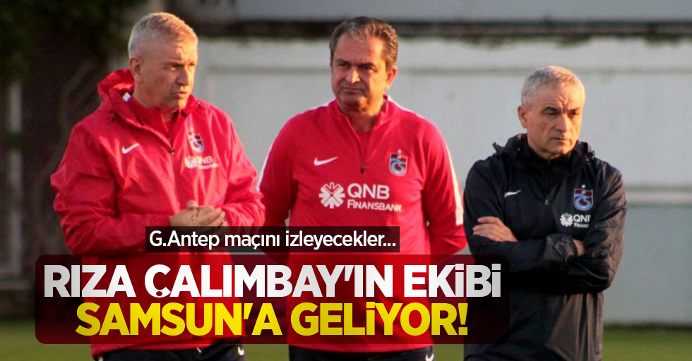 Rıza Çalımbay'ın ekibi Samsun'a geliyor! G.Antep maçını izleyecekler...