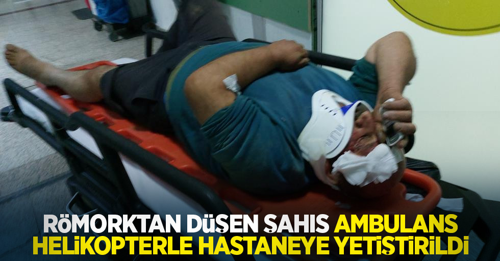 Römorktan düşen şahıs ambulans helikopterle hastaneye yetiştirildi