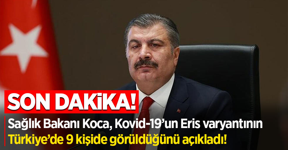 Sağlık Bakanı Koca, Kovid-19’un Eris varyantının Türkiye’de 9 kişide görüldüğünü açıkladı.