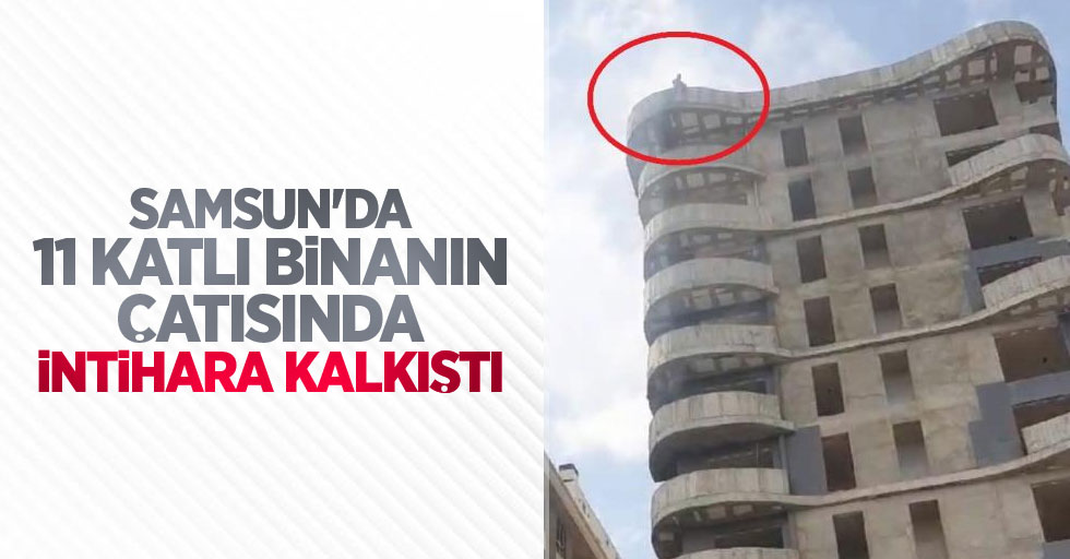 Samsun'da 11. katlı binanın çatısında intihara kalkıştı