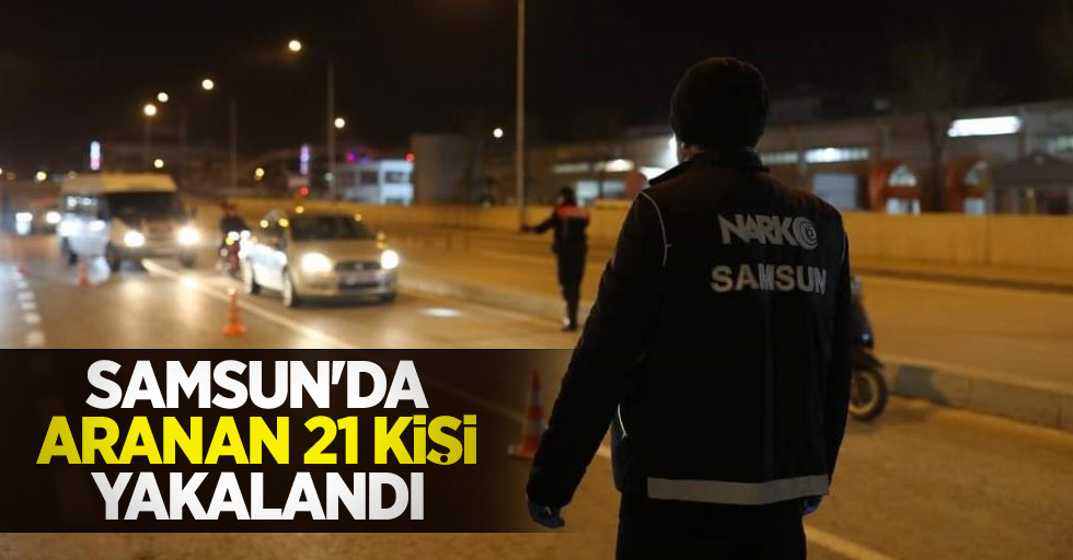 Samsun'da aranan 21 kişi yakalandı