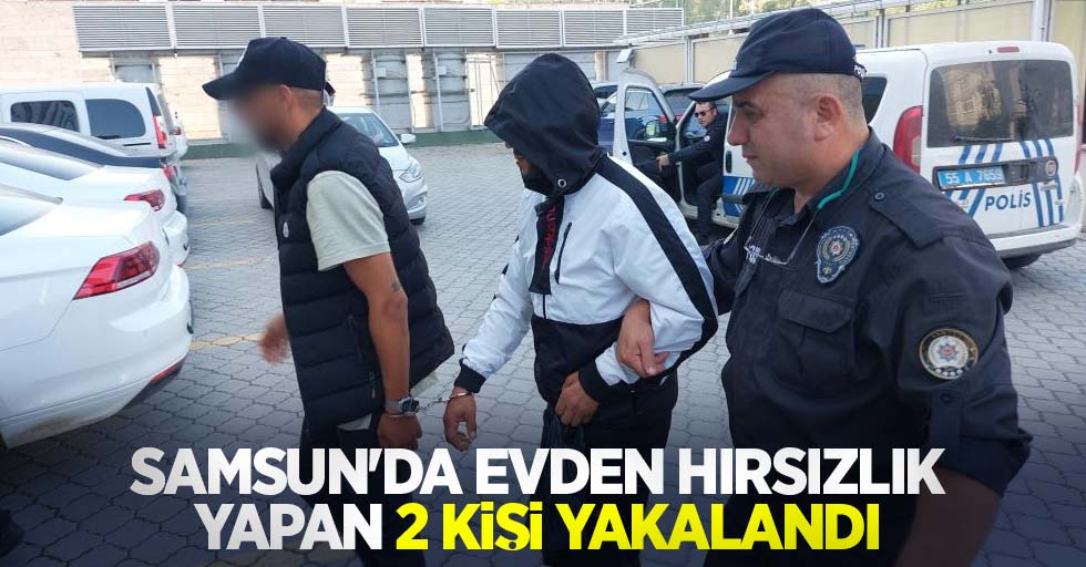 Samsun'da evden hırsızlık yapan 2 kişi yakalandı