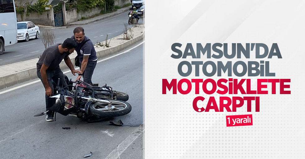 Samsun'da otomobil motosiklete çarptı: 1 yaralı