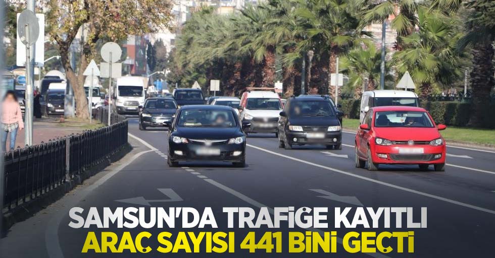 Samsun'da trafiğe kayıtlı araç sayısı 441 bini geçti