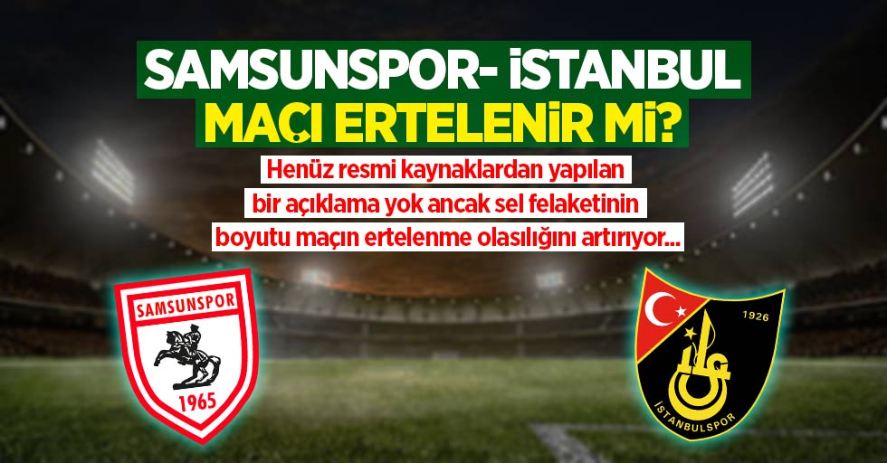 Samsunspo - İstanbulspor maçı ertelenir mi?