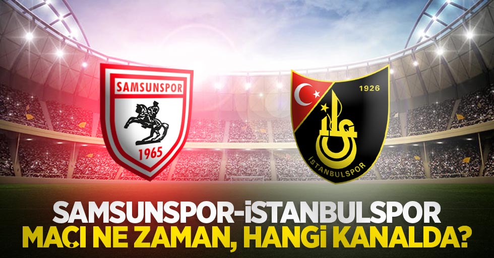Samsunspor-İstanbulspor maçı ne zaman hangi kanalda?