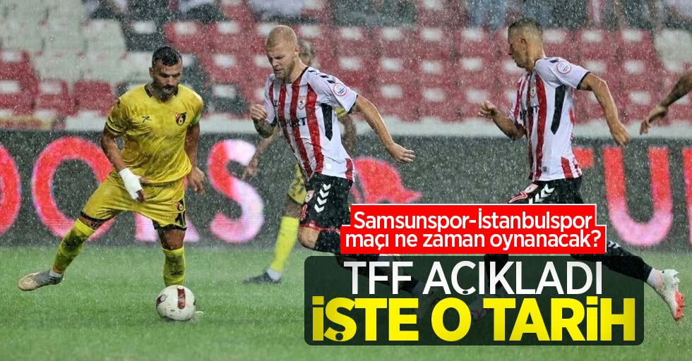 Samsunspor-İstanbulspor maçı ne zaman oynanacak?  TFF AÇIKLADI  İŞTE O TARİH 