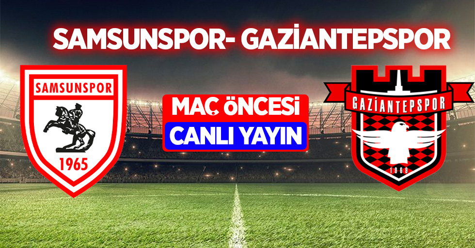 Samsunspor ve Gaziantepspor Maç Öncesi Canlı Yayın!