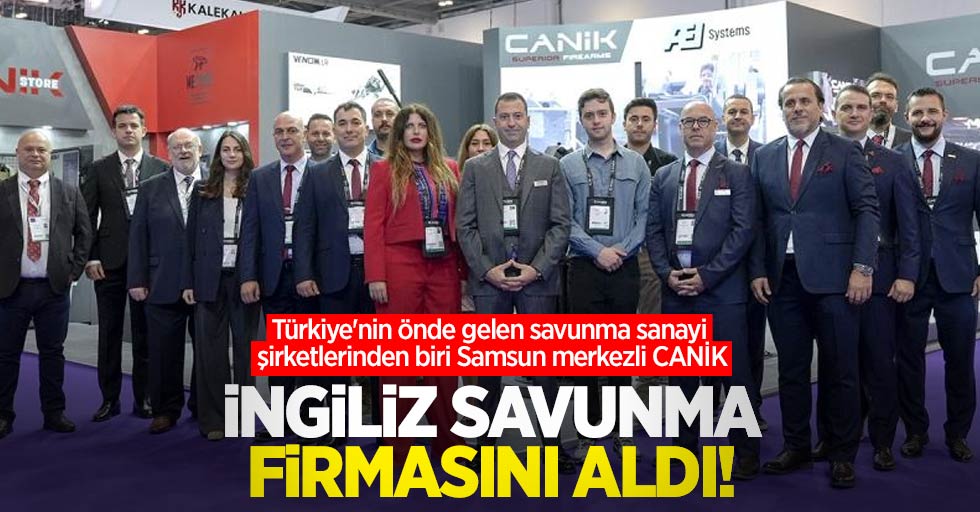 Türkiye'nin önde gelen savunma sanayi şirketlerinden biri Samsun merkezli CANİK, İngiliz savunma firmasını aldı