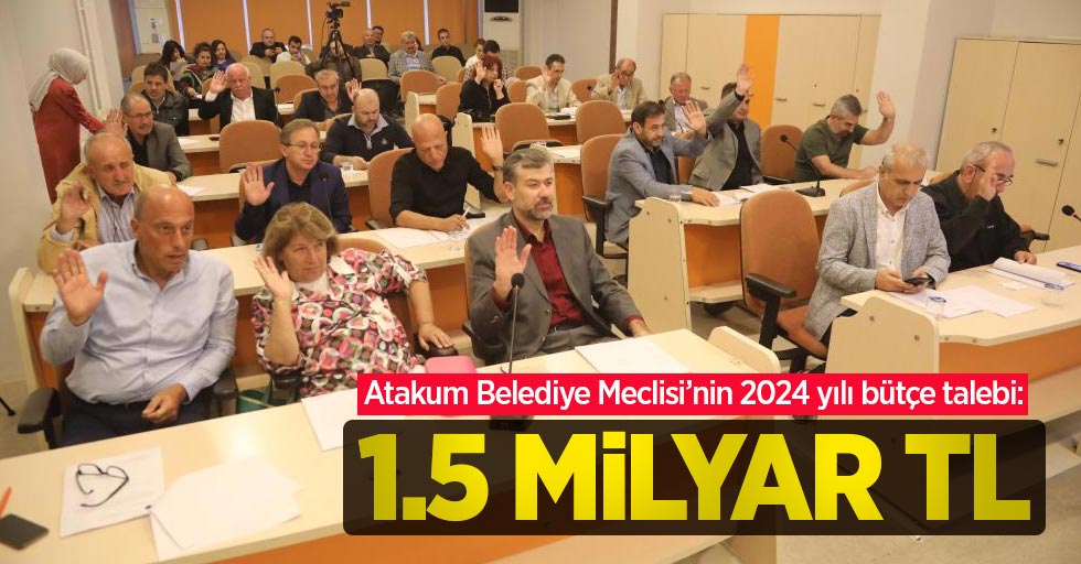 Atakum Belediye Meclisi’nin 2024 yılı bütçe talebi: 1,5 milyar TL