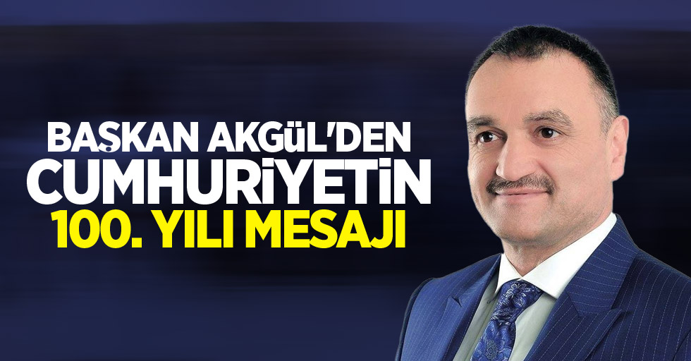 Başkan Akgül'den Cumhuriyetin 100. yılı mesajı