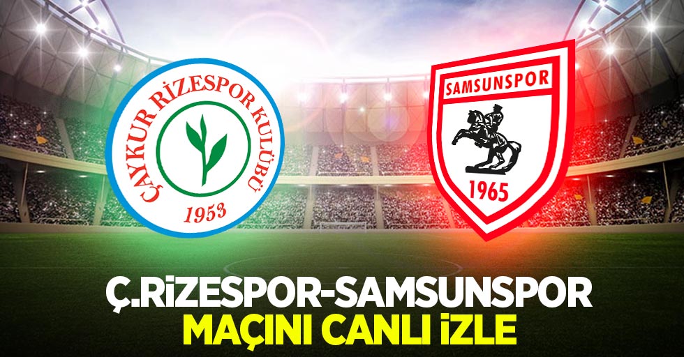 Ç.Rizespor-Samsunspor maçını canlı izle