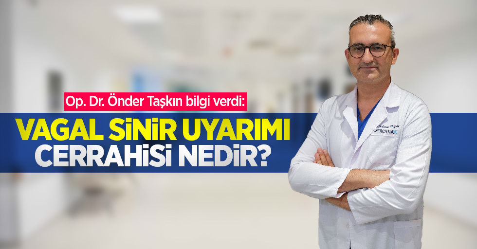 Op. Dr. Önder Taşkın bilgi verdi: Vagal sinir uyarımı cerrahisi nedir?