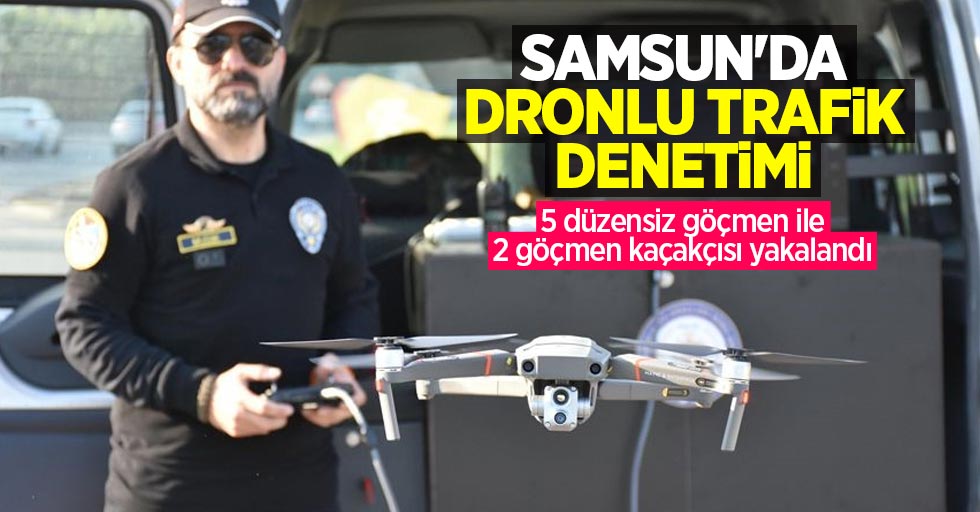 Samsun'da dronlu trafik denetimi: 5 düzensiz göçmen ile 2 göçmen kaçakçısı yakalandı