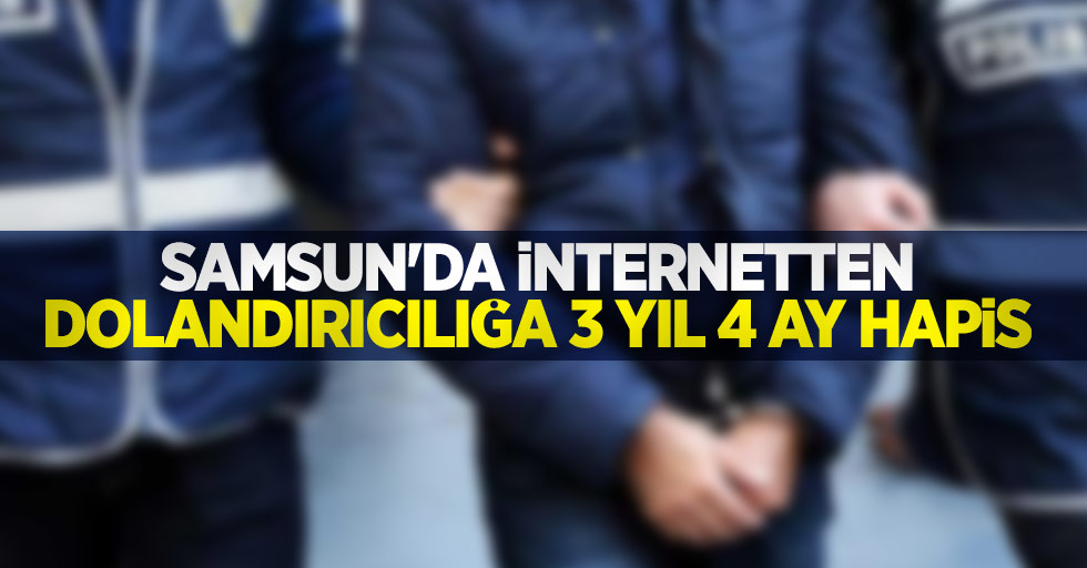 Samsun'da internetten dolandırıcılığa 3 yıl 4 ay hapis